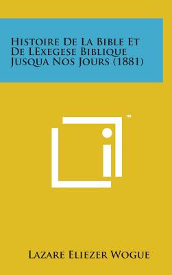 Histoire de La Bible Et de Lexegese Biblique Jusqua Nos Jours (1881) Cover Image