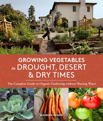 Growing Vegetables in Drought, Desert, and Dry Times: The Complete Guide to Organic Gardening without Wasting Water Cover Image