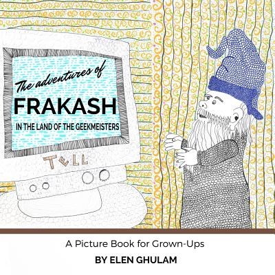 The Adventures of Frakash in the Land of the Geekmeisters: A Picture Book for Grown-Ups By Elen Ghulam Cover Image