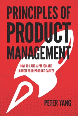 Principles of Product Management: How to Land a PM Job and Launch Your Product Career By Peter Yang Cover Image