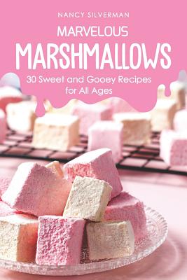 Marvelous Marshmallows: 30 Sweet and Gooey Recipes for All Ages By Nancy Silverman Cover Image