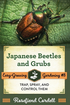 Japanese Beetles and Grubs: Trap, Spray, and Control Them By Rosefiend Cordell Cover Image