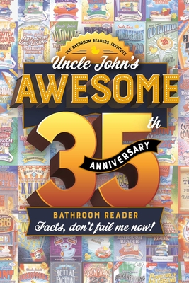 Uncle John’s Awesome 35th Anniversary Bathroom Reader: Facts, don't fail me now! (Uncle John's Bathroom Reader Annual #35)