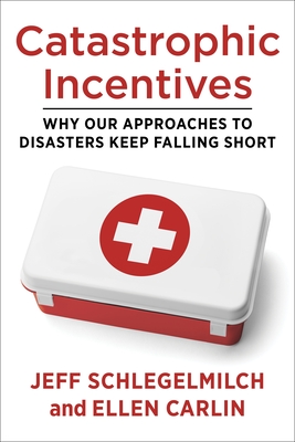 Catastrophic Incentives: Why Our Approaches to Disasters Keep Falling Short Cover Image