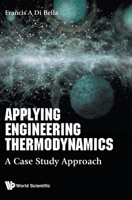 Applying Engineering Thermodynamics: A Case Study Approach By Frank A. Di Bella Cover Image