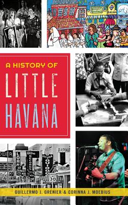 A History of Little Havana By Guillermo J. Grenier, Corinna Moebius Cover Image