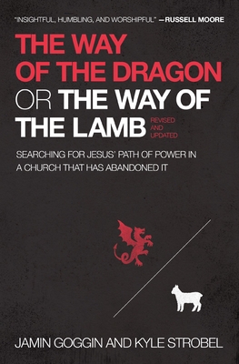 The Way of the Dragon or the Way of the Lamb: Searching for Jesus' Path of Power in a Church That Has Abandoned It By Jamin Goggin, Kyle Strobel Cover Image