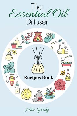 The Essential Oil Diffuser Recipes Book: Over 200 Diffuser Recipes for Health, Mood, and Home (Essential Oil Reference #1) Cover Image