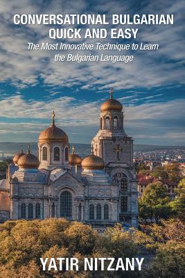 Conversational Bulgarian Quick and Easy: The Most Innovative Technique to Learn the Bulgarian Language Cover Image