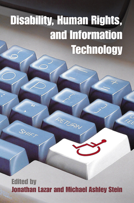 Disability, Human Rights, and Information Technology (Pennsylvania Studies in Human Rights) By Jonathan Lazar (Editor), Michael Ashley Stein (Editor) Cover Image