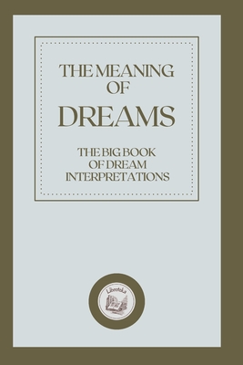 The Meaning of Dreams: The big book of dream interpretations