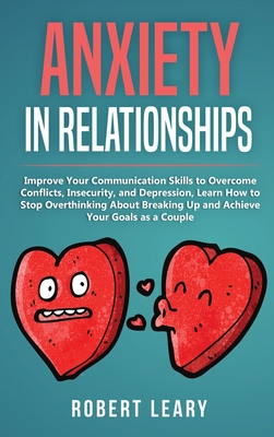 Anxiety in Relationships: Improve Your Communication Skills to Overcome Conflicts, Insecurity, and Depression, Learn How to Stop Overthinking Ab Cover Image