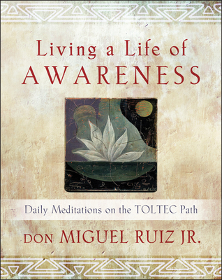 Living a Life of Awareness: Daily Meditations on the Toltec Path (Toltec Wisdom Series)