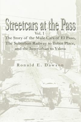 Streetcars at the Pass, Vol. 1: The Story of the Mule Cars of El Paso, the Suburban Railway to Tobin Place, and the Interurban to Ysleta Cover Image