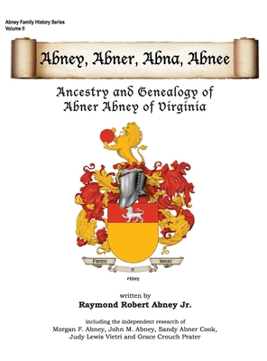 Abney, Abner, Abna, Abnee: Ancestry and Genealogy of Abner Abney of Virginia By Raymond R. Abney Cover Image