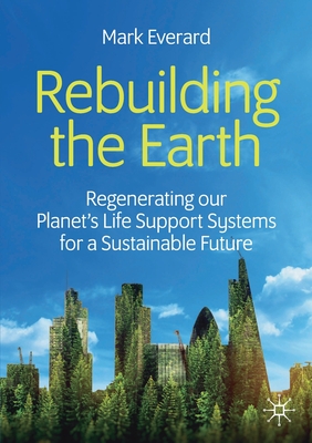 Rebuilding the Earth: Regenerating Our Planet's Life Support Systems for a Sustainable Future By Mark Everard Cover Image