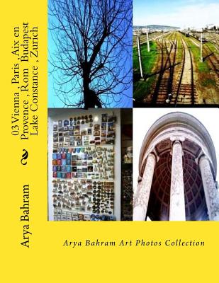03 Vienna, Paris, Aix en Provence, Rom Budapest, Lake Constance, Zurich: Arya Bahram Art Photos Collection By Arya Bahram Cover Image