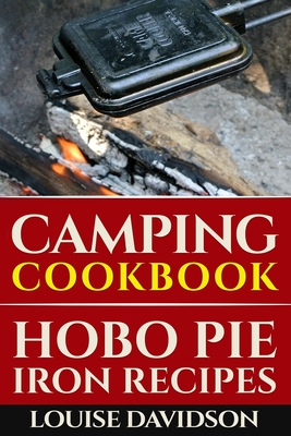 Camping Cookbook: Hobo Pie Iron Recipes: Quick and Easy Hobo Pies, Pie Iron, Mountain Pies, or Pudgy Pies Recipes By Louise Davidson Cover Image