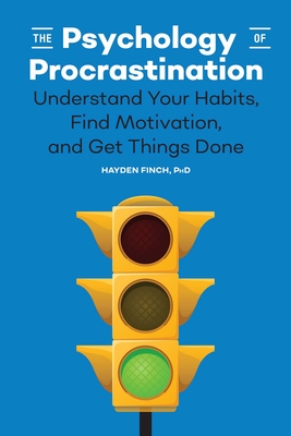 The Psychology of Procrastination: Understand Your Habits, Find Motivation, and Get Things Done By Hayden Finch Cover Image
