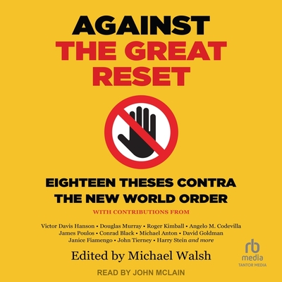 Against the Great Reset: Eighteen Theses Contra the New World Order By Michael Walsh (Contribution by), John McLain (Read by) Cover Image