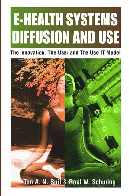 E-Health Systems Diffusion and Use: The Innovation, the User and the Use It Model By Ton A. M. Spil, Ton A. M. Spil (Editor), Roel W. Schuring (Editor) Cover Image
