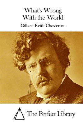 What's Wrong With the World By The Perfect Library (Editor), G. K. Chesterton Cover Image