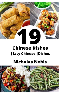 19 Most Popular Chinese Dishes Easy Chinese Dishes By Nicholas Nehls Cover Image