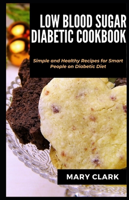 Low Blood Sugar Diabetes Cookbook: Simple and Healthy Recipes for Smart People on Diabetic Diet By Mary Clark Cover Image