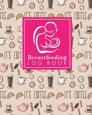 Breastfeeding Log Book: Baby Feeding And Diaper Log, Breastfeeding Book, Baby Feeding Notebook, Breastfeeding Log, Cute Coffee Cover Cover Image