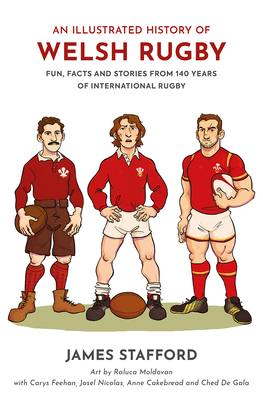 An Illustrated History of Welsh Rugby: Fun, Facts and Stories from 140 Years of International Rugby By James Stafford, Raluca Moldovan (Illustrator) Cover Image