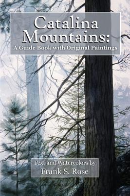 Catalina Mountains: A Guide Book with Original Watercolors By Frank S. Rose Cover Image