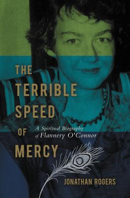 The Terrible Speed of Mercy: A Spiritual Biography of Flannery O'Connor