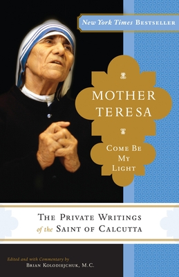 Mother Teresa: Come Be My Light: The Private Writings of the Saint of Calcutta Cover Image