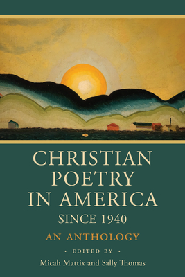 Christian Poetry in America Since 1940: An Anthology By Micah Mattix (Editor), Sally Thomas (Editor) Cover Image