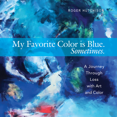 My Favorite Color is Blue. Sometimes.: A Journey Through Loss with Art and Color Cover Image