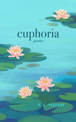 Euphoria: Poems on Love, Faith, and Beauty (Expanded) By F.  S. Yousaf Cover Image