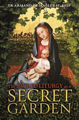 The Sacred Liturgy as a Secret Garden By Armand de Malleray Cover Image