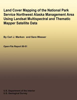 Land Cover Mapping of the National Park Service Northwest Alaska Management Area Using Landsat Multispectral and Thematic Mapper Satellite Data By Sara Wesser, U. S. Department of the Interior (Editor), U. S. Geological Survey (Editor) Cover Image