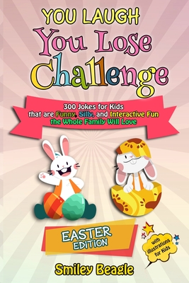 You Laugh You Lose Challenge - Easter Edition: 300 Jokes for Kids that are Funny, Silly, and Interactive Fun the Whole Family Will Love - With Illustr By Smiley Beagle Cover Image