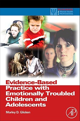 Evidence-Based Practice with Emotionally Troubled Children and Adolescents (Practical Resources for the Mental Health Professional) By Morley D. Glicken Cover Image