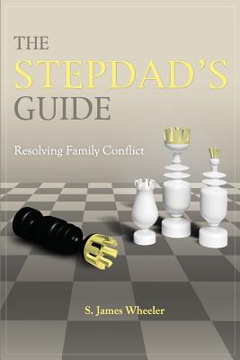 The Stepdad's Guide: Resolving Family Conflict By S. James Wheeler Cover Image