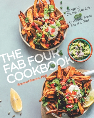The Fab Four Cookbook: 21 Days to Change Your Life... One Plant-Based Bite at a Time By Rosane Oliveira Phd Cover Image