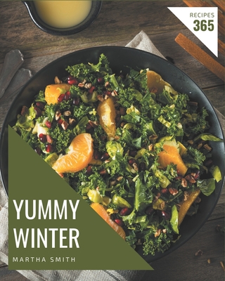 365 Yummy Winter Recipes: Start a New Cooking Chapter with Yummy Winter Cookbook! By Martha Smith Cover Image