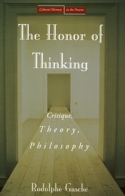 The Honor of Thinking: Critique, Theory, Philosophy (Cultural Memory in the Present) By Rodolphe Gasché Cover Image