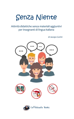Senza Niente: Attività didattiche senza materiali aggiuntivi per insegnanti di lingua italiana By Jacopo Gorini Cover Image