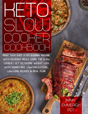 Keto Slow Cooker Cookbook: Make Your Body a Fat-Burning Machine with Delicious Meals Using the Slow Cooker - Get Ketogenic Weight Loss With Sugar By Jimmy Emmerich Pot Cover Image