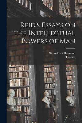 Reid's Essays on the Intellectual Powers of Man By Thomas 1710-1796 Reid, William Hamilton (Created by) Cover Image