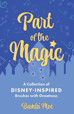 Part of the Magic: A Collection of Disney-Inspired Brushes with Greatness Cover Image