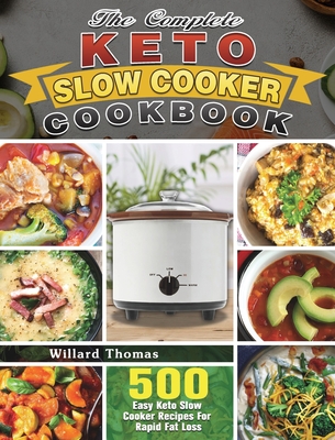 The Complete Keto Slow Cooker Cookbook: 500 Easy Keto Slow Cooker Recipes For Rapid Fat Loss Cover Image
