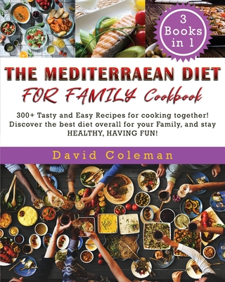 The Mediterranean Diet for Family: 300+ Tasty and Easy Recipes for cooking together! Discover the best diet overall for your Family, and stay HEALTHY, Cover Image